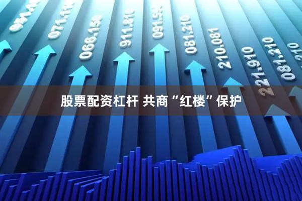 股票配资杠杆 共商“红楼”保护